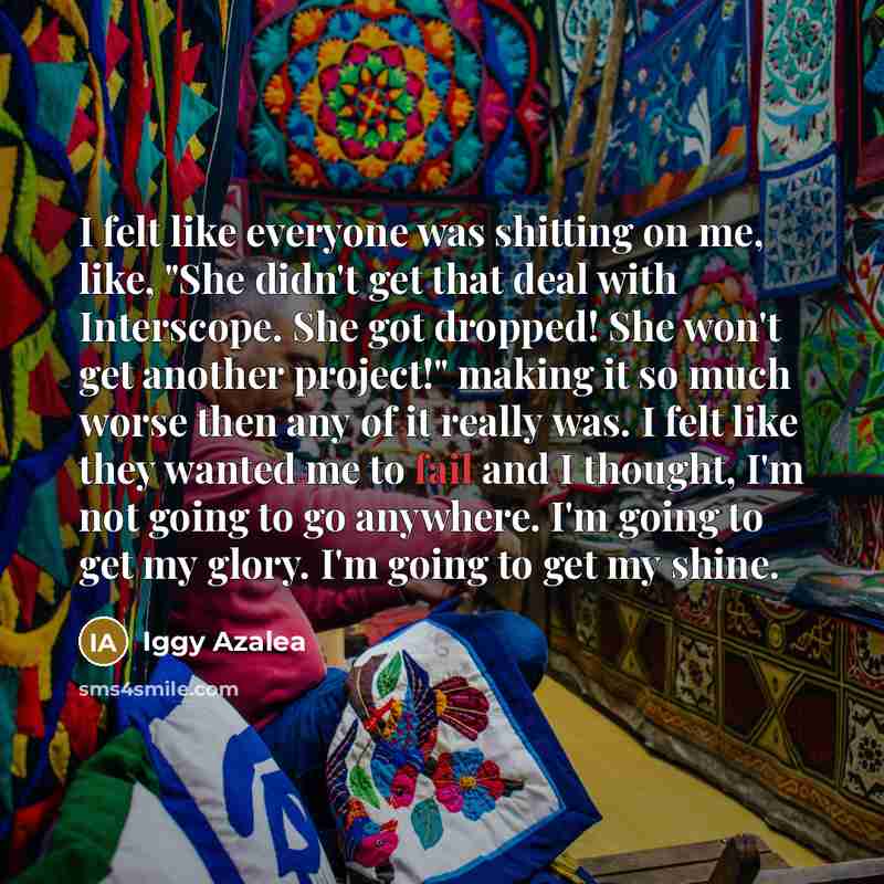 “I felt like everyone was shitting on me, like, "She…” quote by Iggy Azalea