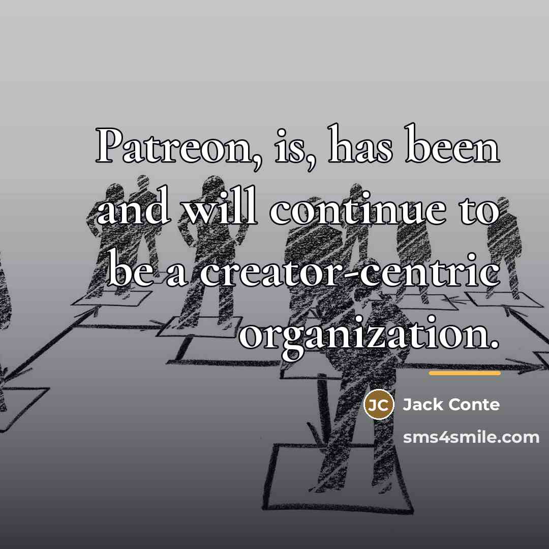 “Patreon, is, has been and will continue to be a…” quote by Jack Conte
