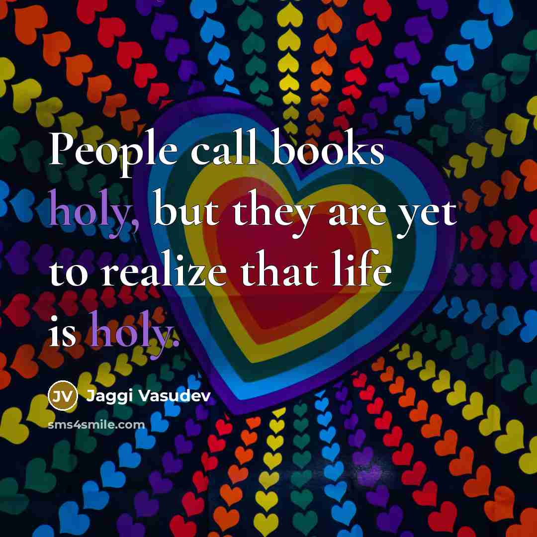 “People call books holy, but they are yet to realize…” quote by Jaggi Vasudev