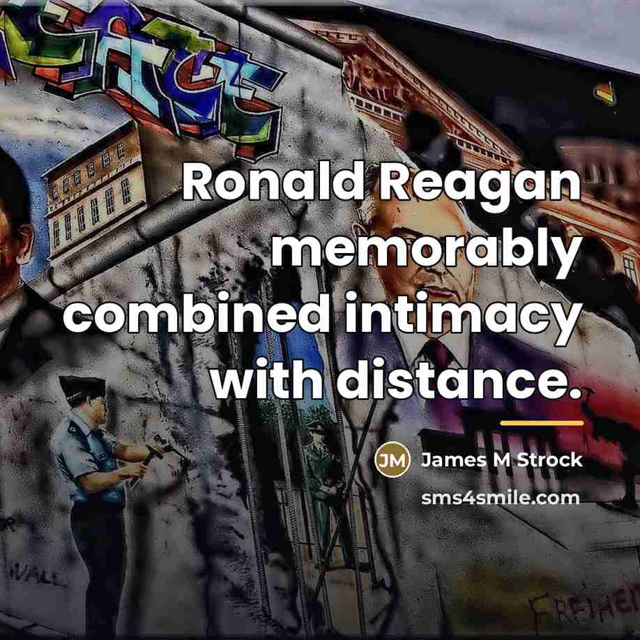 “Ronald Reagan memorably combined intimacy with distance.…” quote by James M Strock