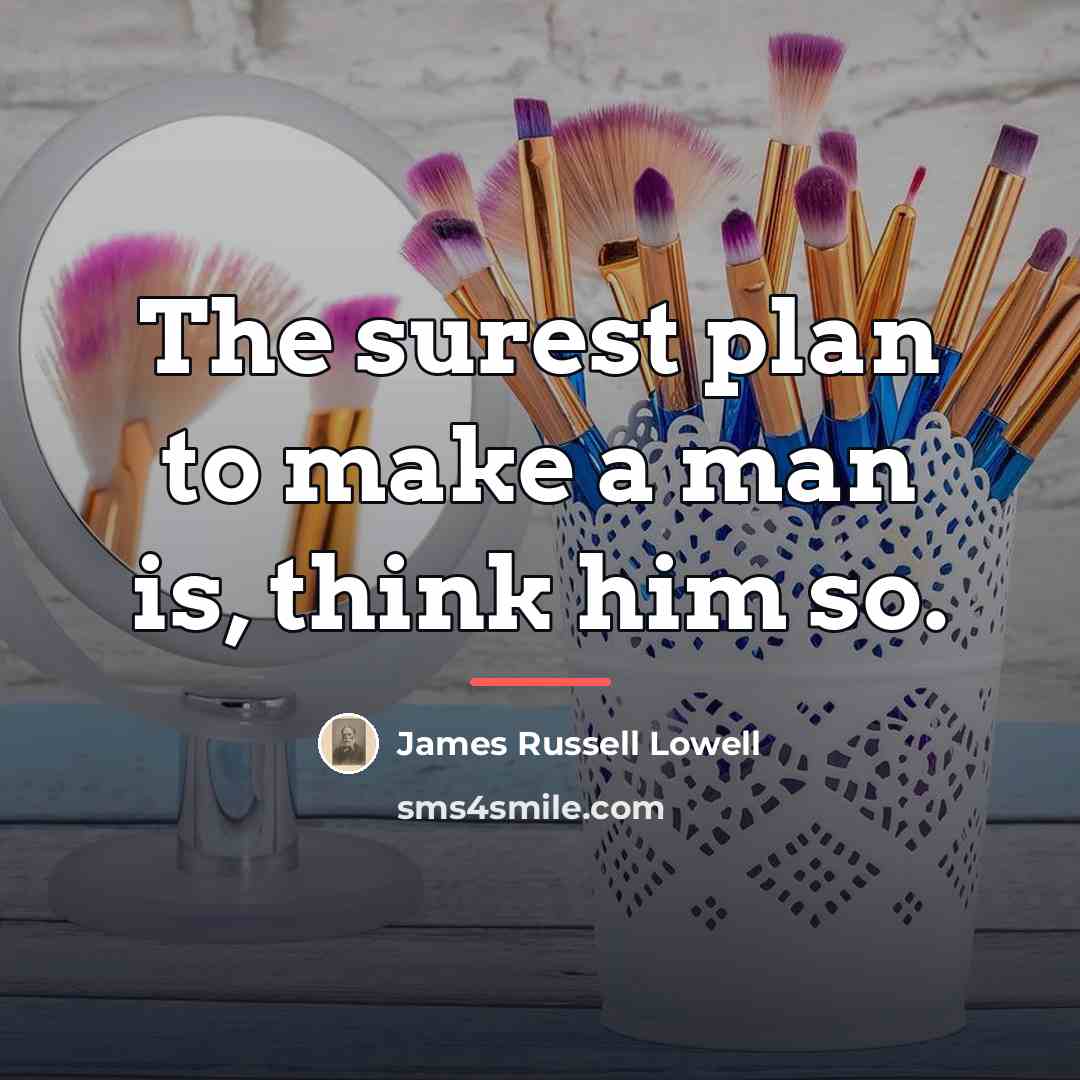 “The surest plan to make a man is, think him…” quote by James Russell Lowell