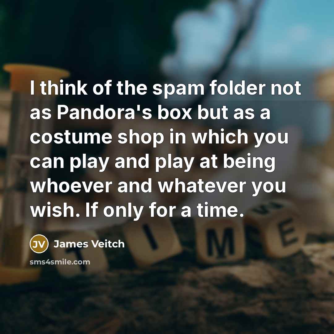 “I think of the spam folder not as Pandora's box…” quote by James Veitch