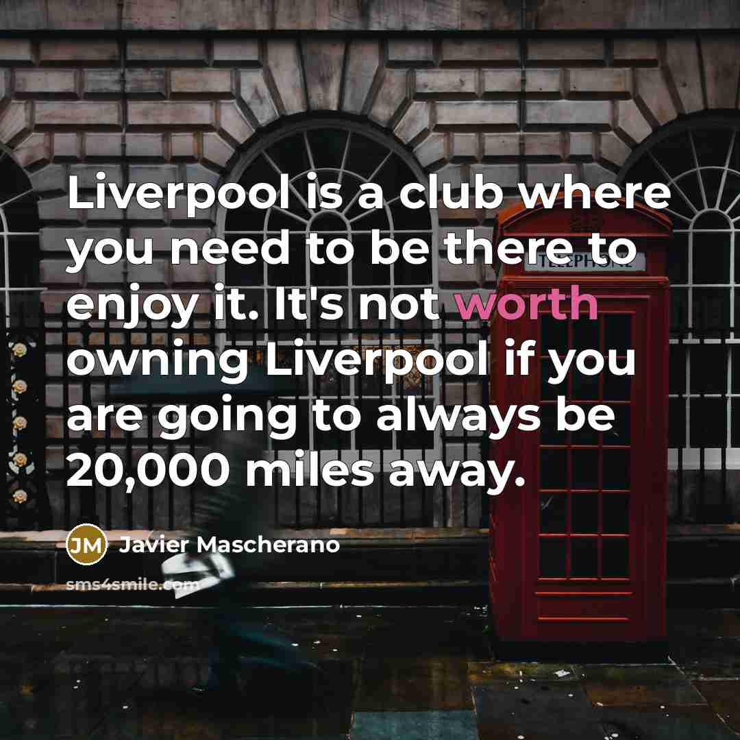 “Liverpool is a club where you need to be there…” quote by Javier Mascherano