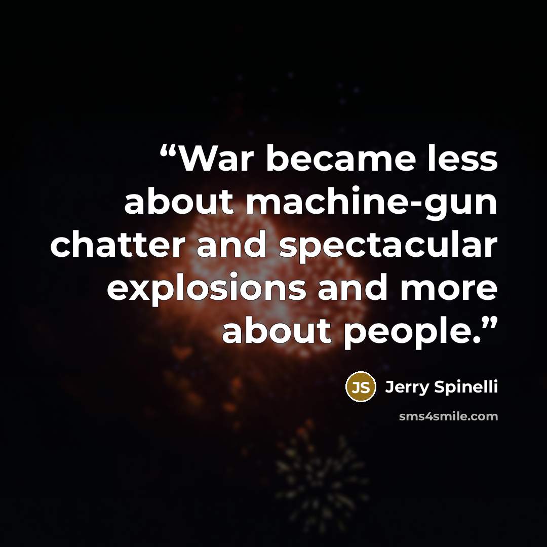“War became less about machine-gun chatter and spectacular explosions and more about people.” quote by Jerry Spinelli
