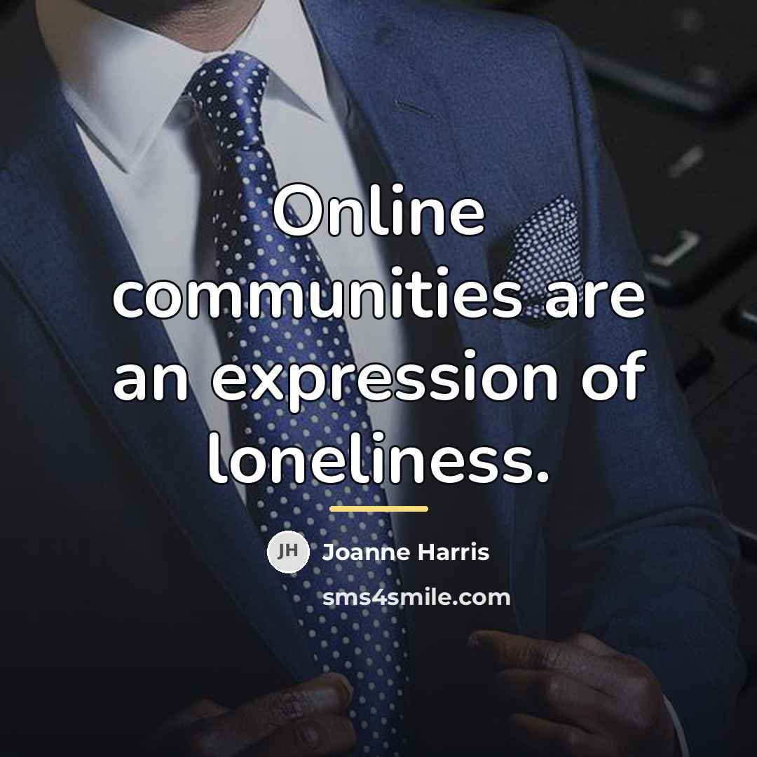 “Online communities are an expression of loneliness.…” quote by Joanne Harris