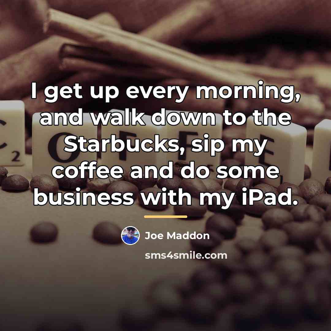 “I get up every morning, and walk down to the…” quote by Joe Maddon