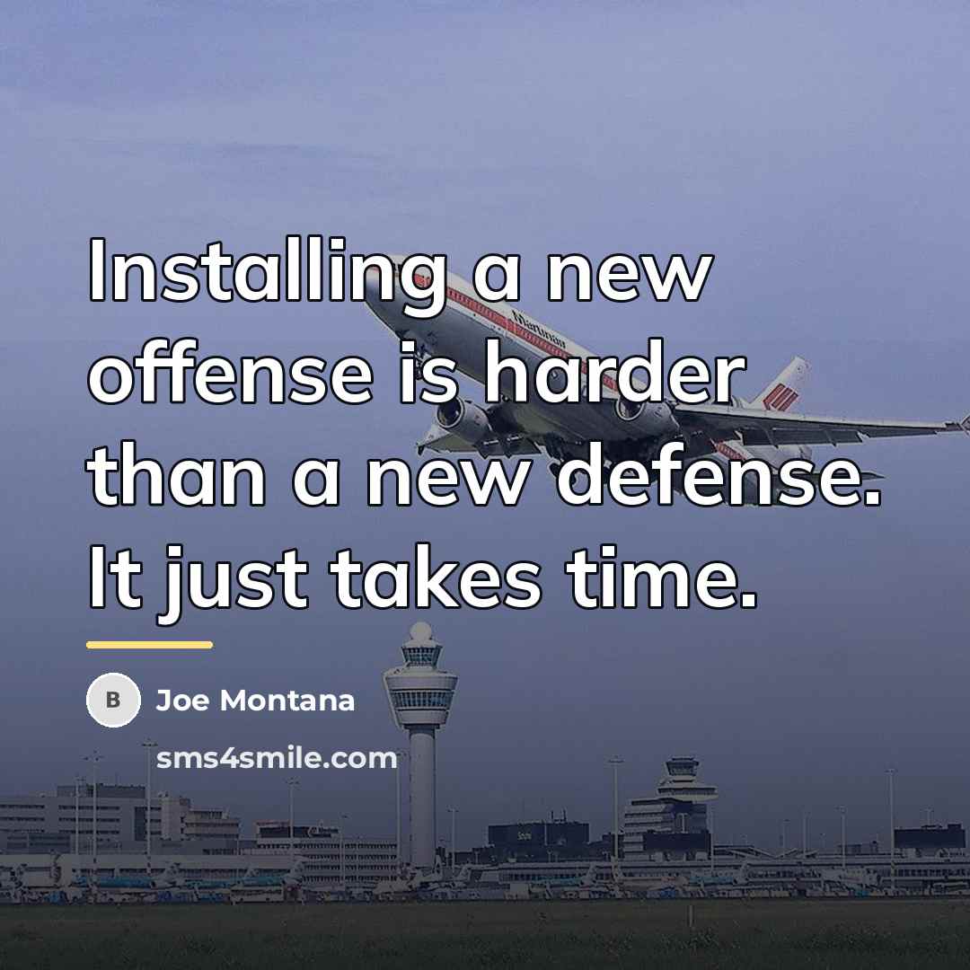 “Installing a new offense is harder than a new defense.…” quote by Joe Montana