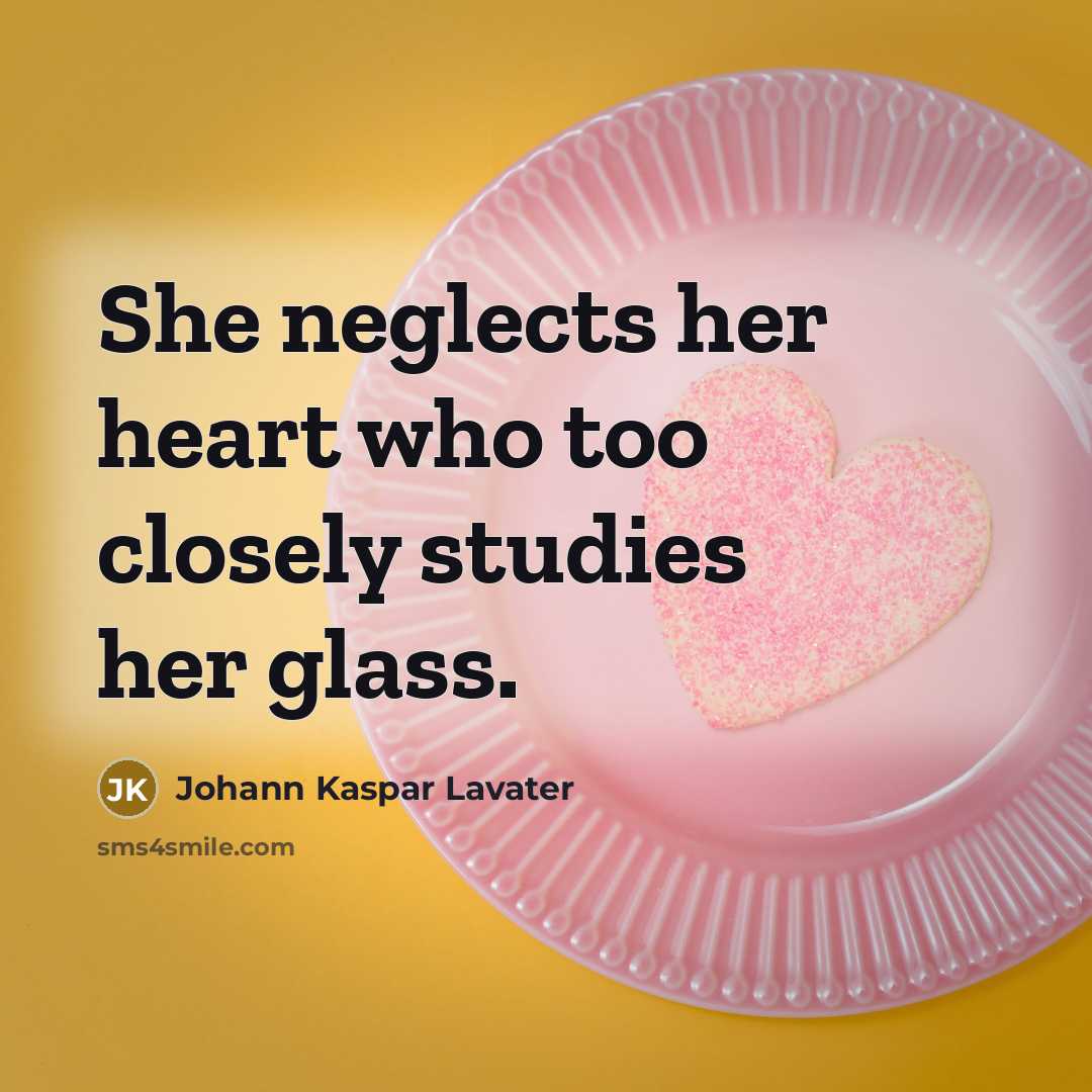 “She neglects her heart who too closely studies her glass.…” quote by Johann Kaspar Lavater