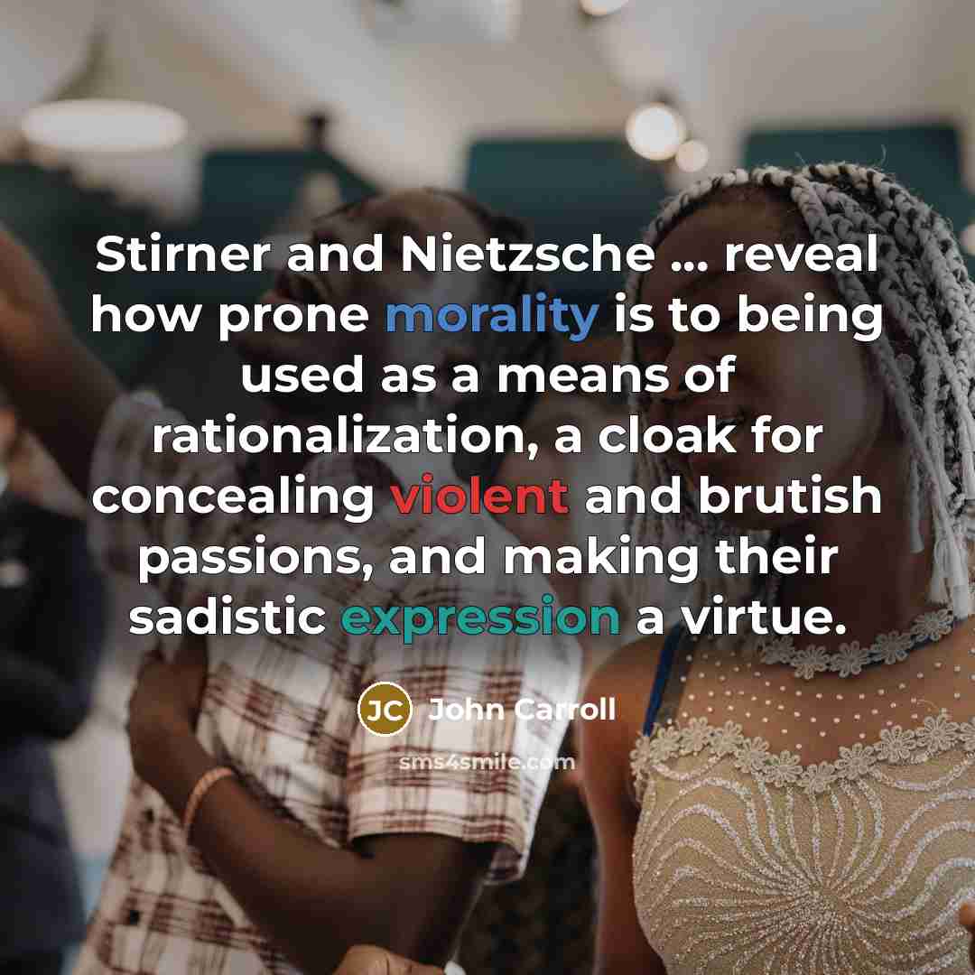 “Stirner and Nietzsche ... reveal how prone morality is to…” quote by John Carroll