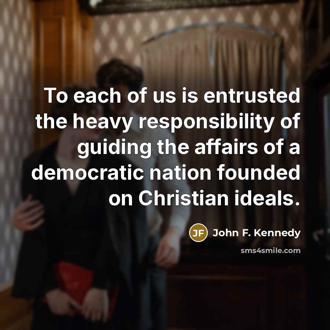 “To each of us is entrusted the heavy responsibility of…” quote by John F. Kennedy