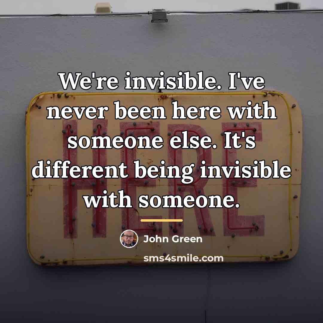 “We're invisible. I've never been here with someone else. It's…” quote by John Green