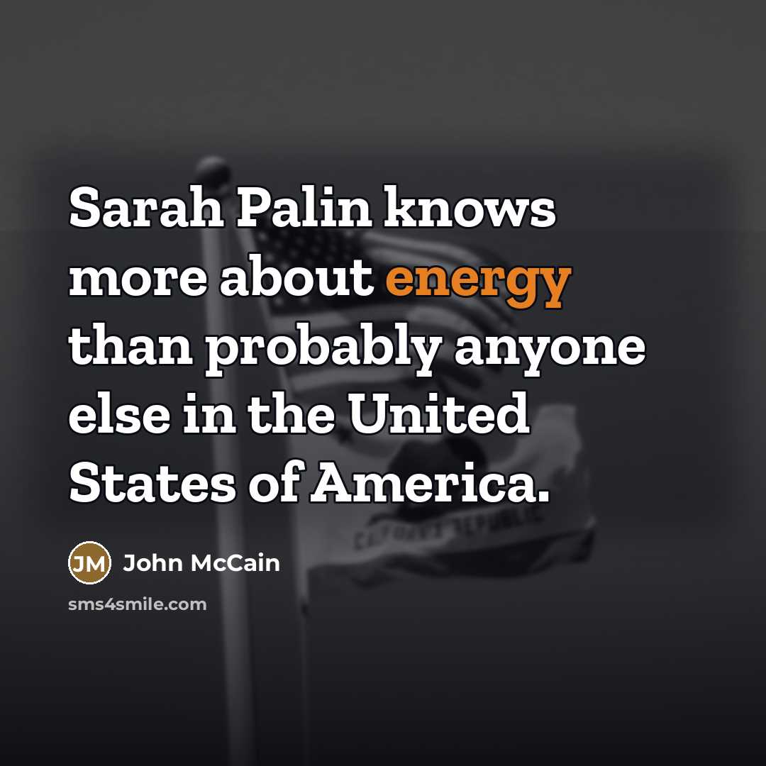 “Sarah Palin knows more about energy than probably anyone else…” quote by John McCain