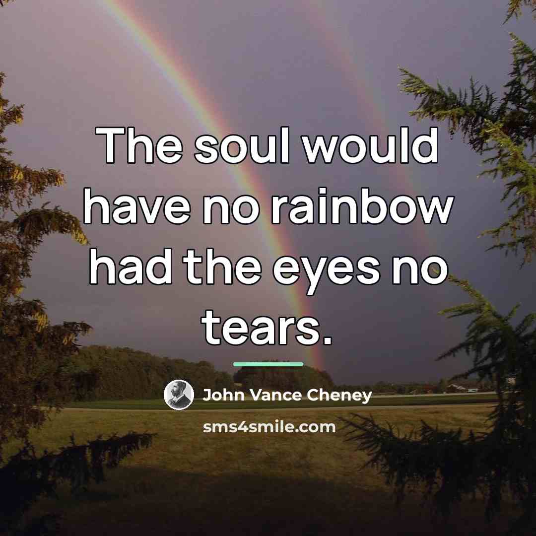 “The soul would have no rainbow had the eyes no…” quote by John Vance Cheney