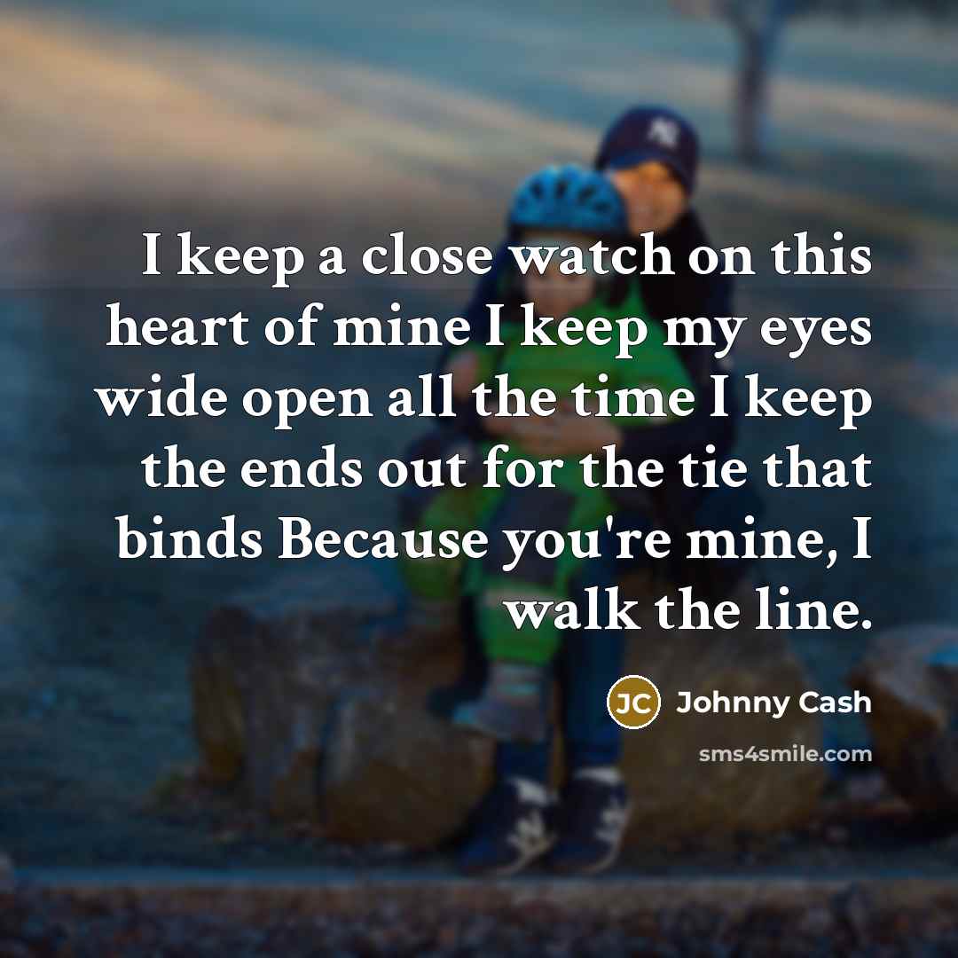 “I keep a close watch on this heart of mine…” quote by Johnny Cash