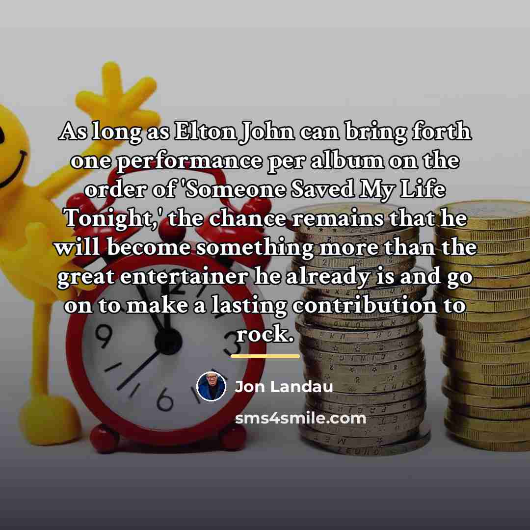 “As long as Elton John can bring forth one performance…” quote by Jon Landau