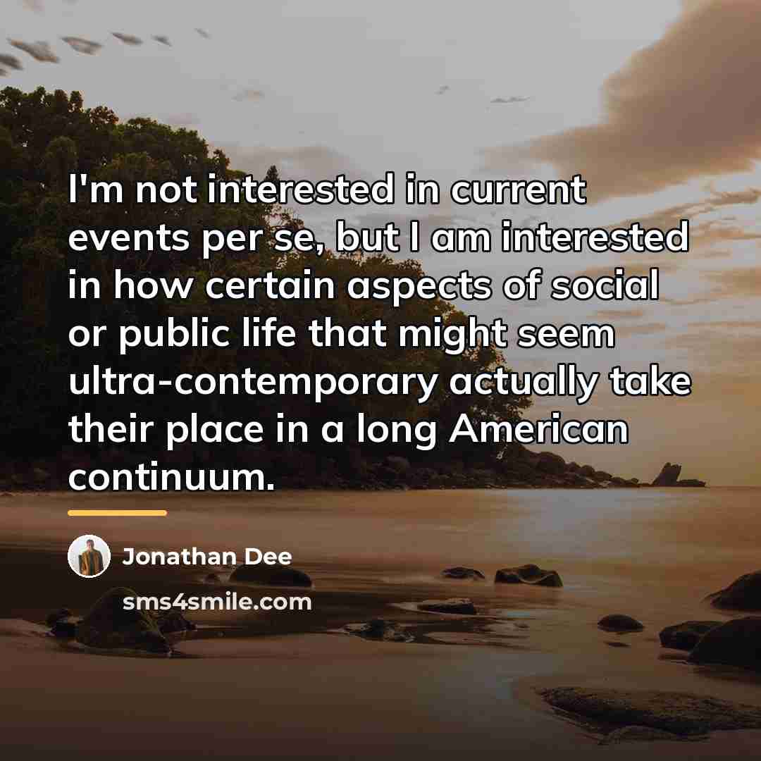 “I'm not interested in current events per se, but I…” quote by Jonathan Dee