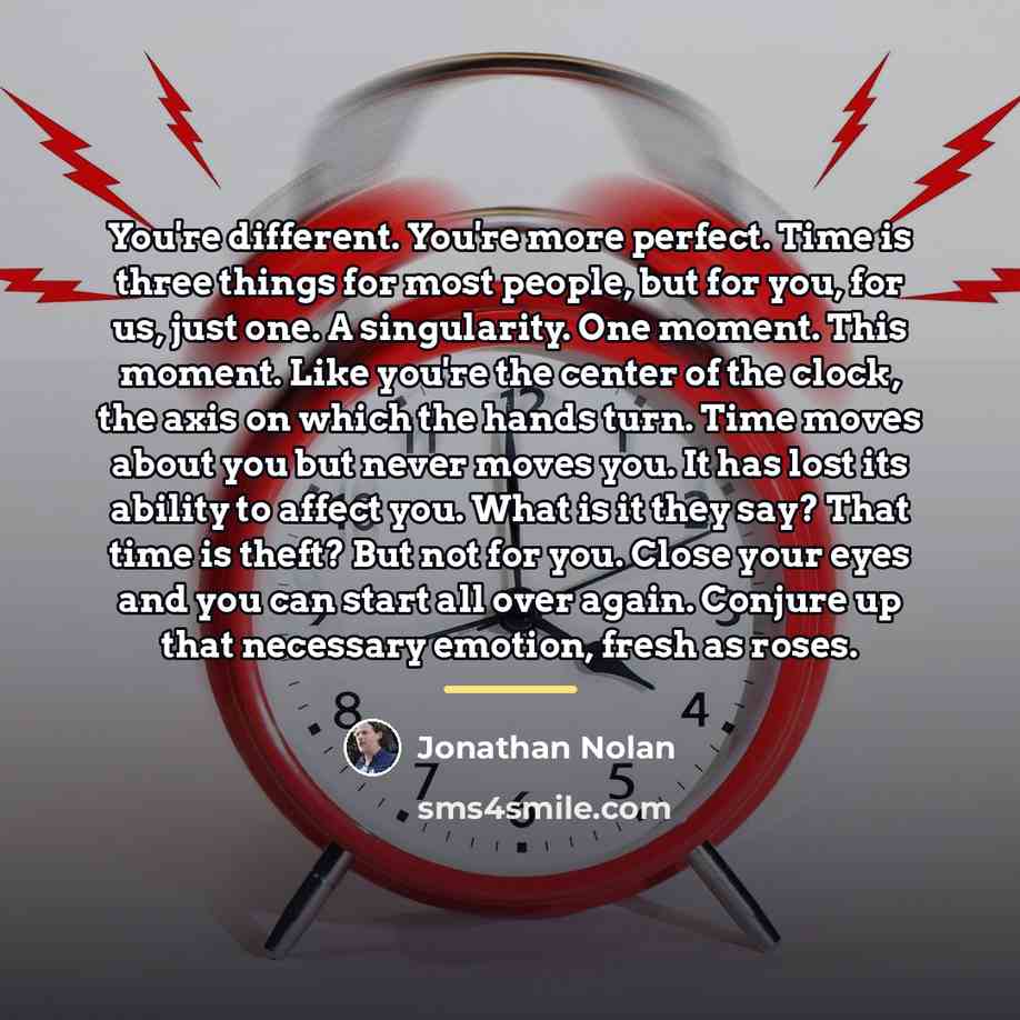 “You're different. You're more perfect. Time is three things for…” quote by Jonathan Nolan