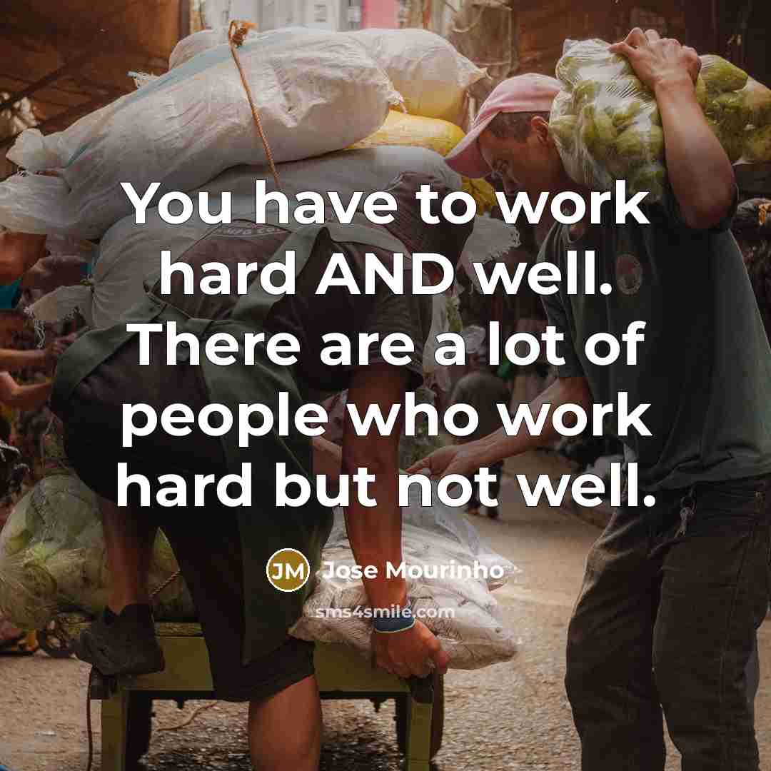 “You have to work hard AND well. There are a…” quote by Jose Mourinho
