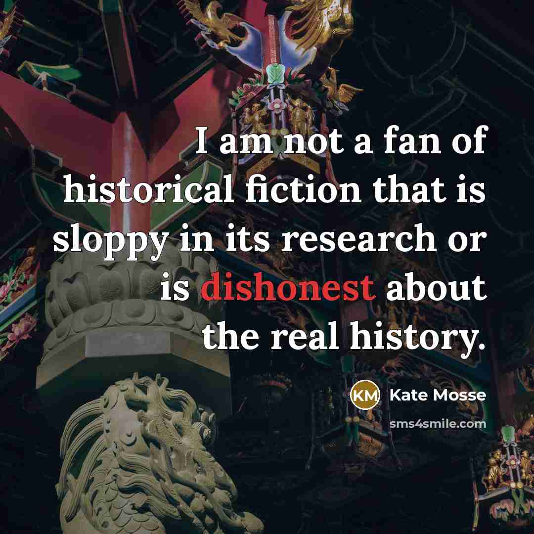 “I am not a fan of historical fiction that is…” quote by Kate Mosse
