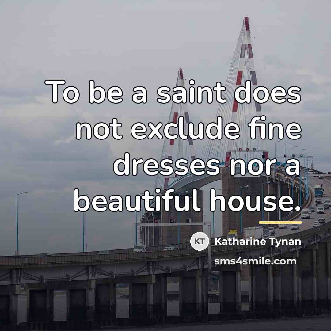 “To be a saint does not exclude fine dresses nor…” quote by Katharine Tynan