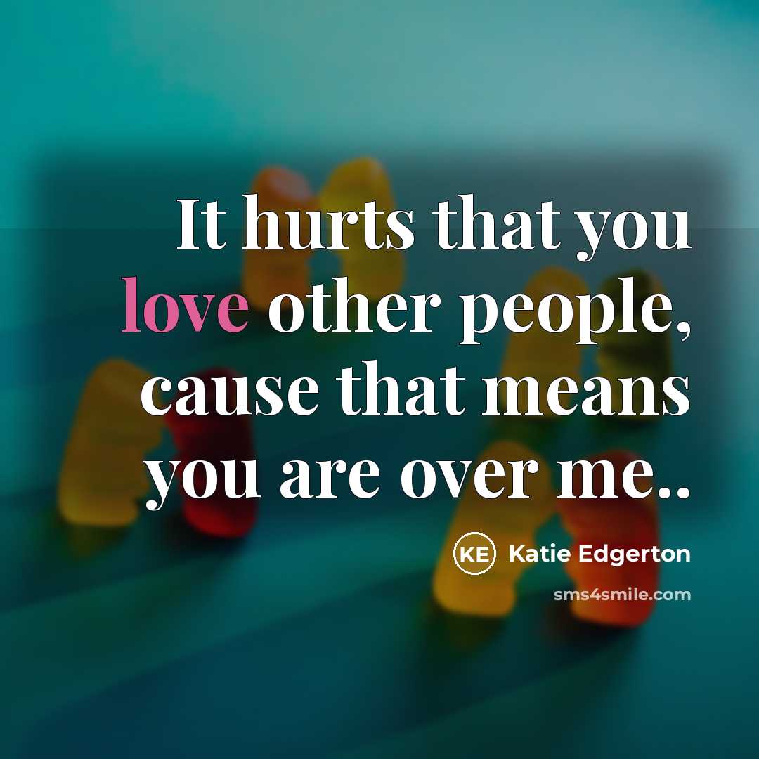 “It hurts that you love other people, cause that means…” quote by Katie Edgerton