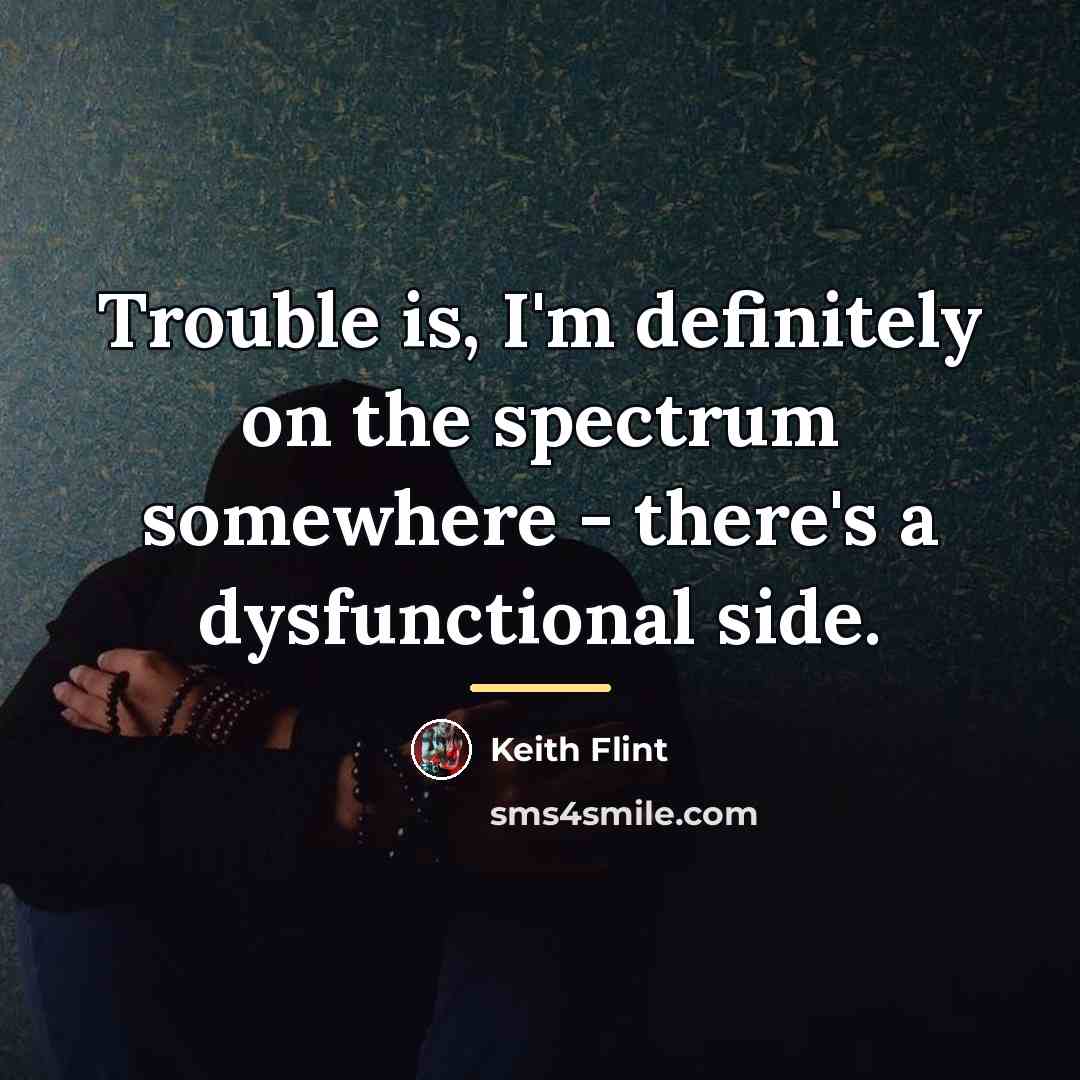 “Trouble is, I'm definitely on the spectrum somewhere - there's…” quote by Keith Flint