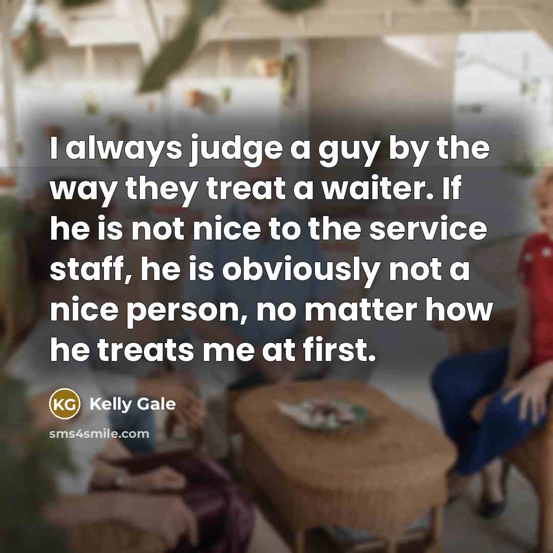 “I always judge a guy by the way they treat…” quote by Kelly Gale