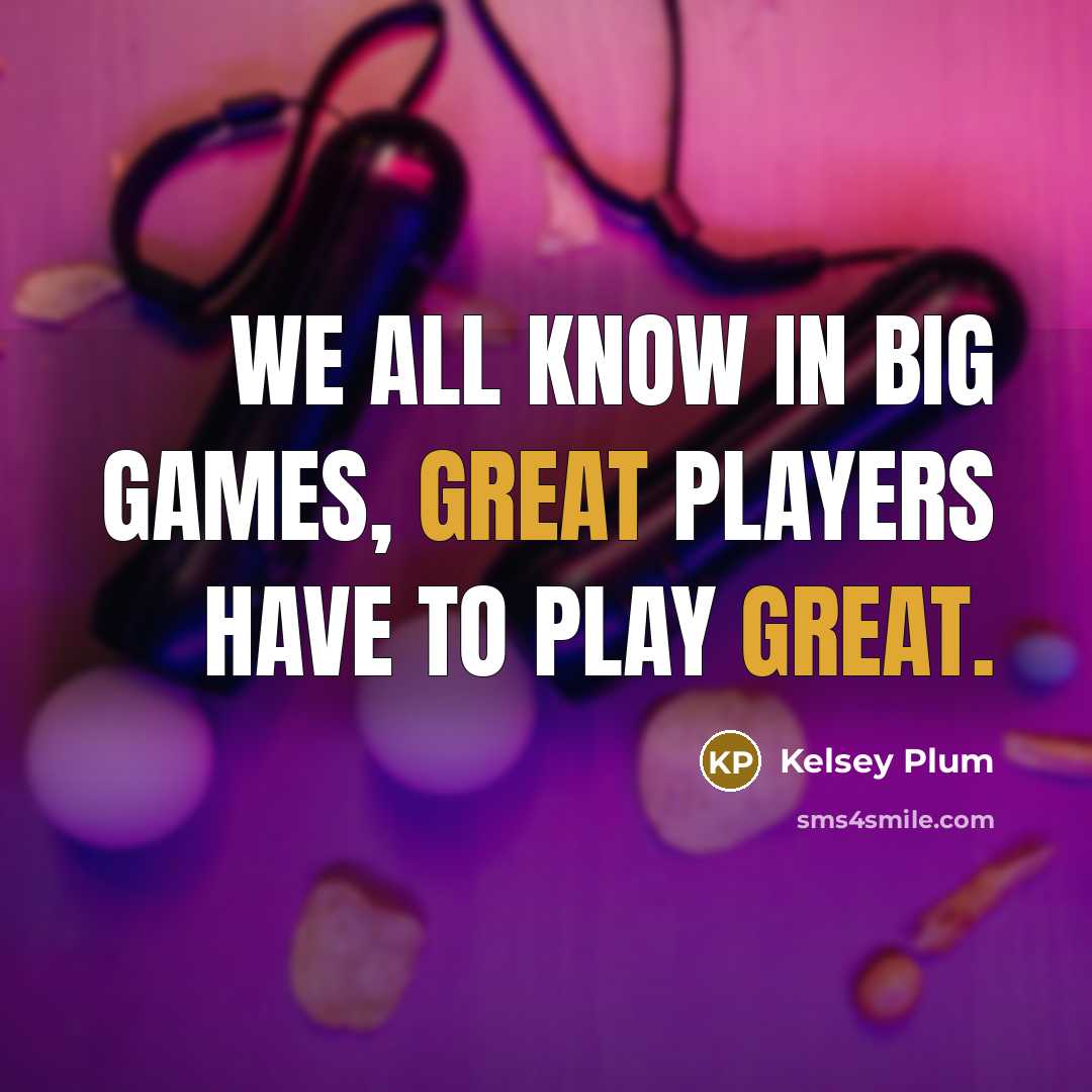 “We all know in big games, great players have to…” quote by Kelsey Plum