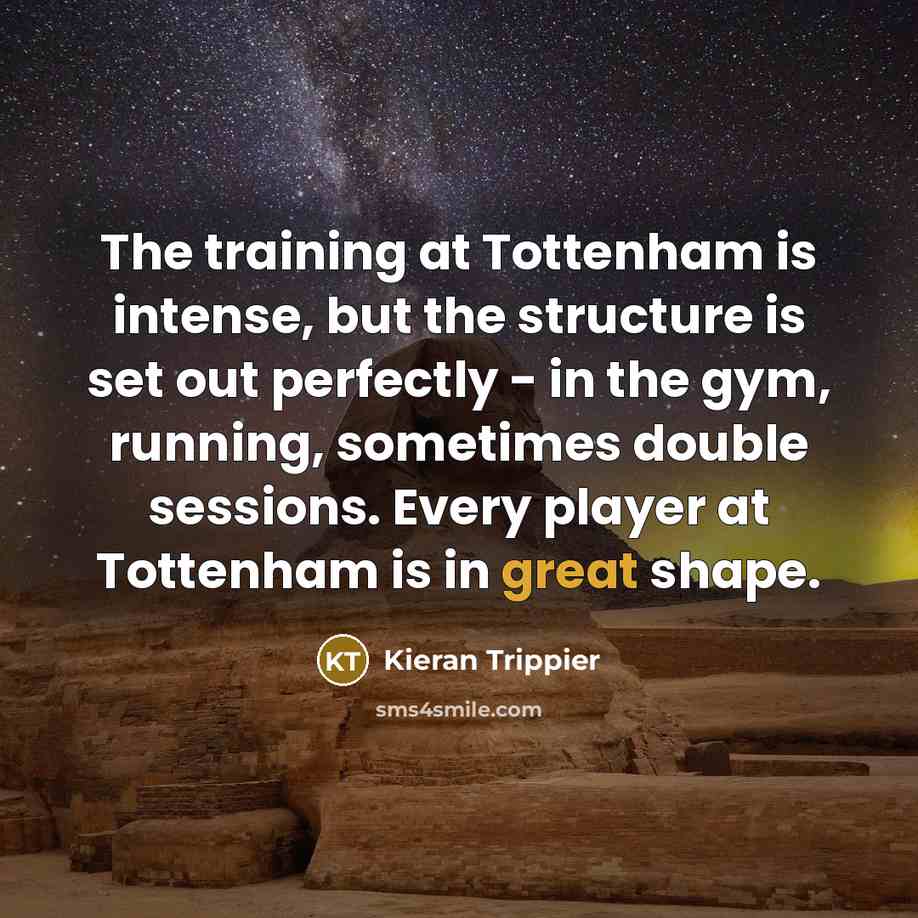 “The training at Tottenham is intense, but the structure is…” quote by Kieran Trippier