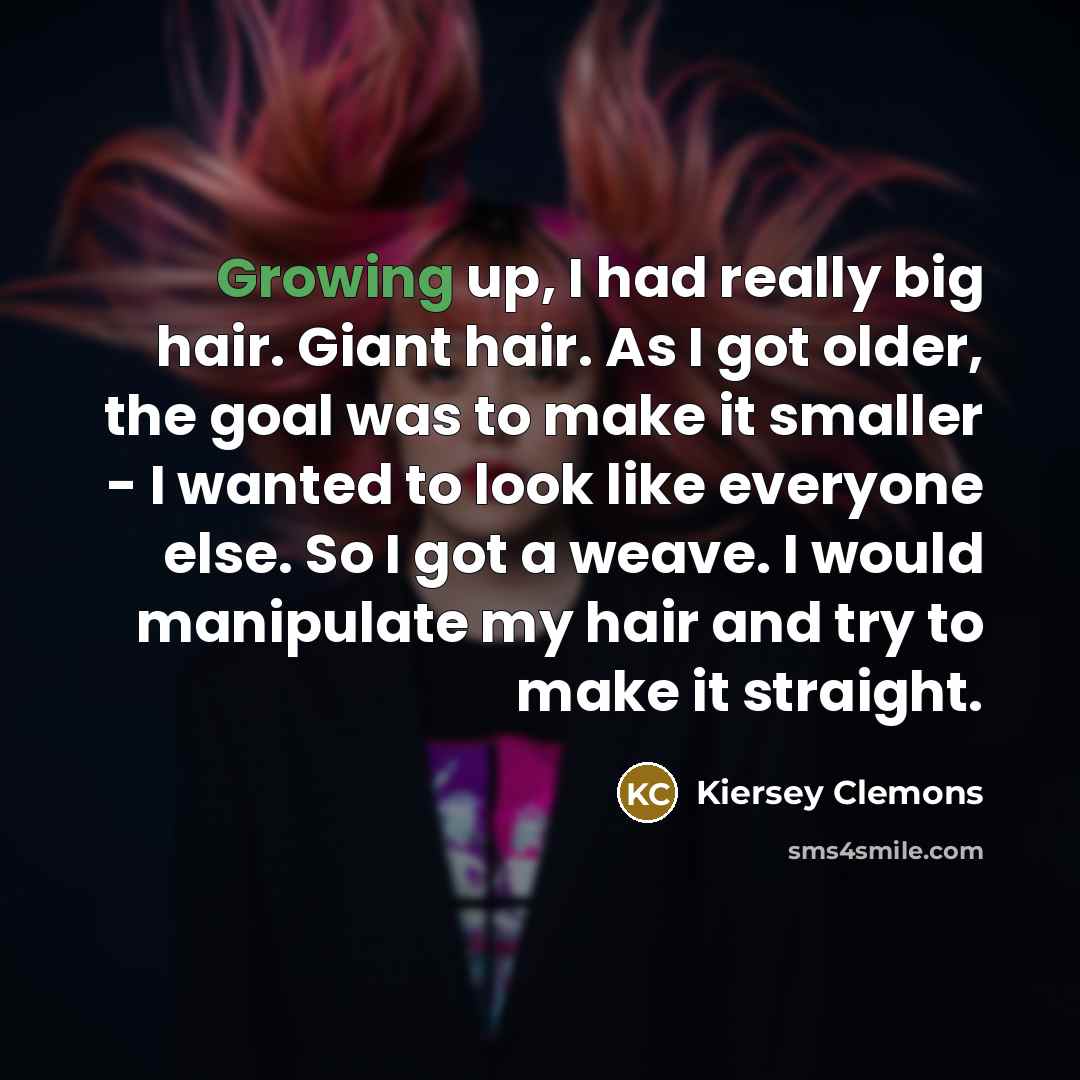 “Growing up, I had really big hair. Giant hair. As…” quote by Kiersey Clemons