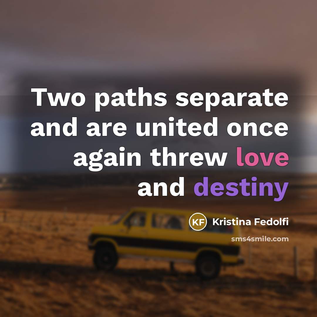 “Two paths separate and are united once again threw love…” quote by Kristina Fedolfi