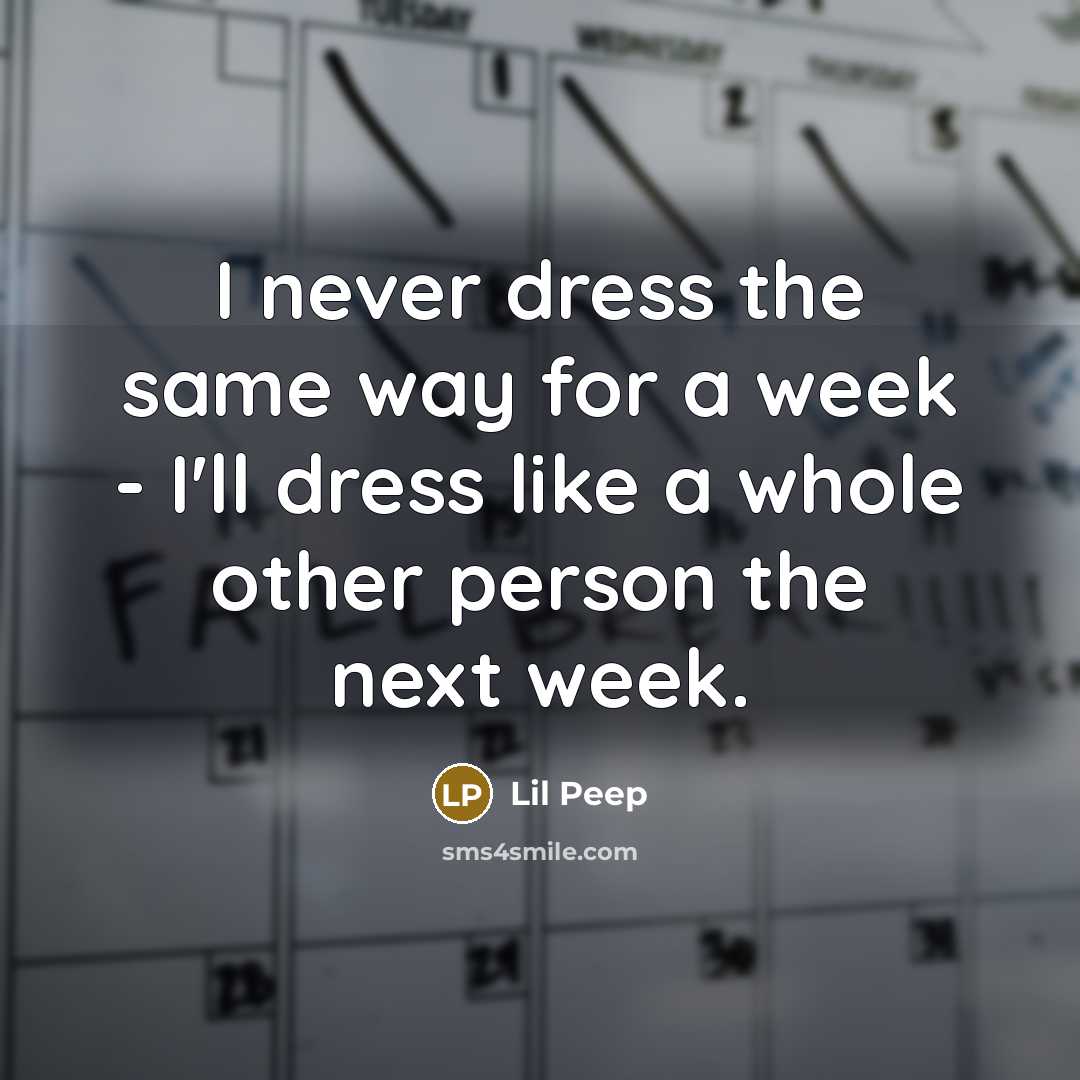 “I never dress the same way for a week -…” quote by Lil Peep