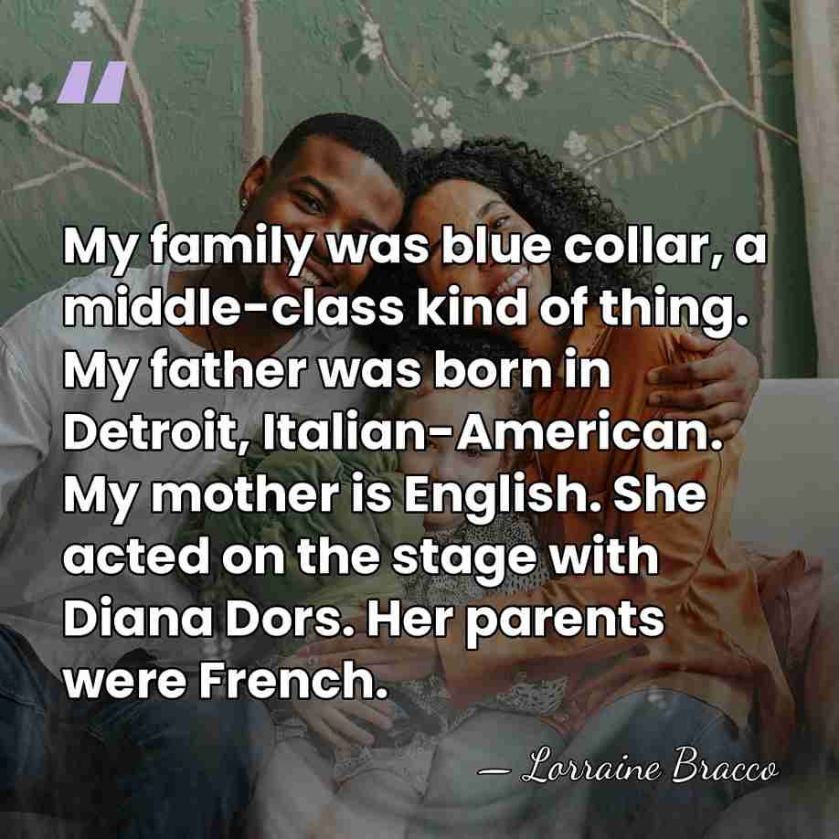My family was blue collar, a middle-class kind of thing. My father&hellip; - Lorraine Bracco