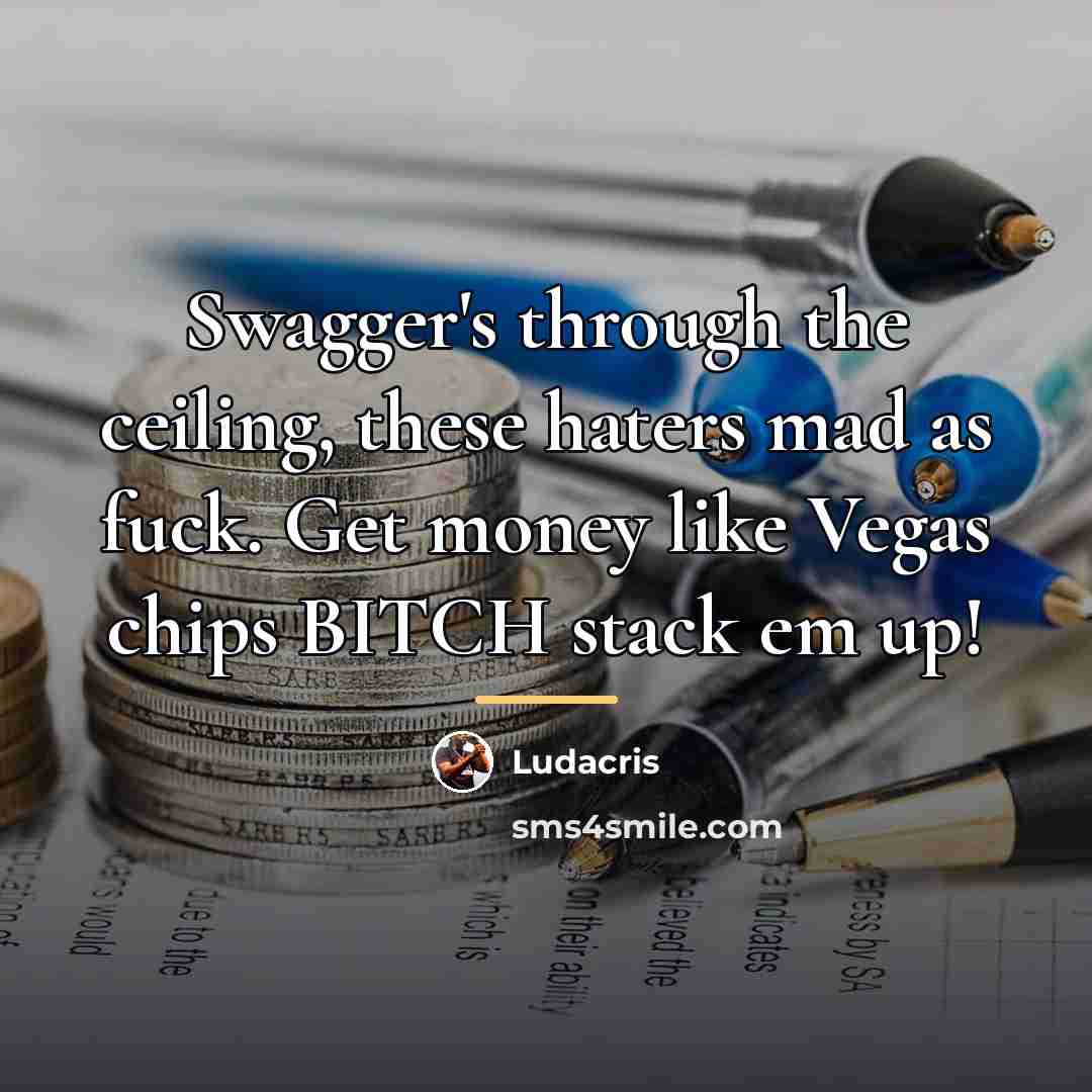 “Swagger's through the ceiling, these haters mad as fuck. Get…” quote by Ludacris