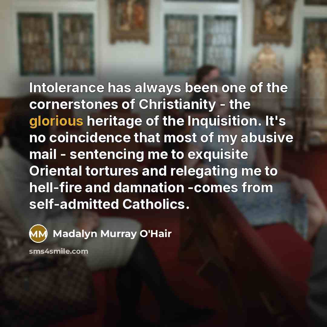 “Intolerance has always been one of the cornerstones of Christianity…” quote by Madalyn Murray O'Hair