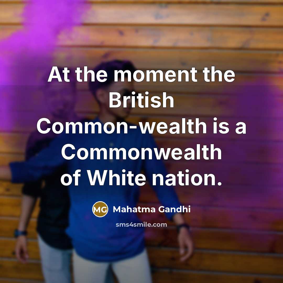 “At the moment the British Common-wealth is a Commonwealth of…” quote by Mahatma Gandhi
