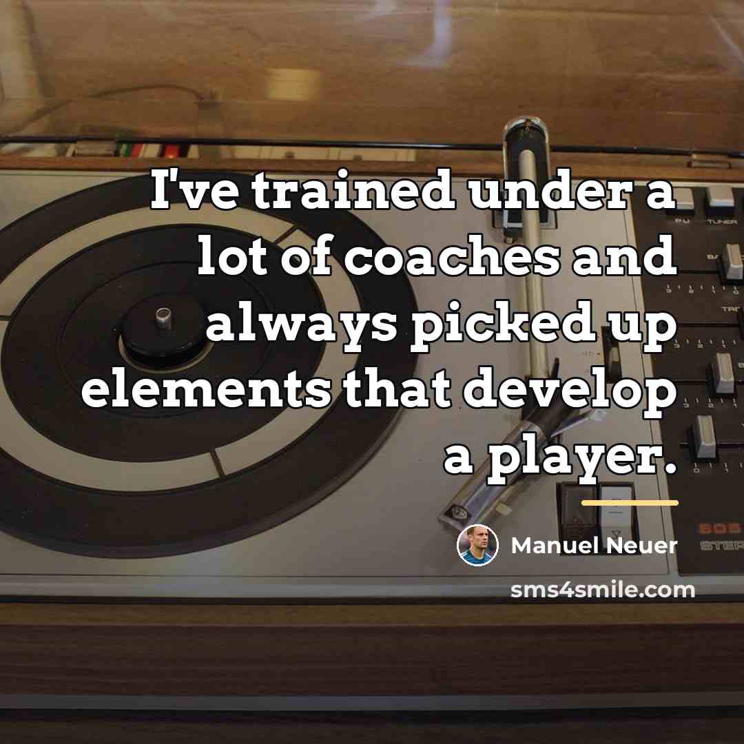 “I've trained under a lot of coaches and always picked…” quote by Manuel Neuer