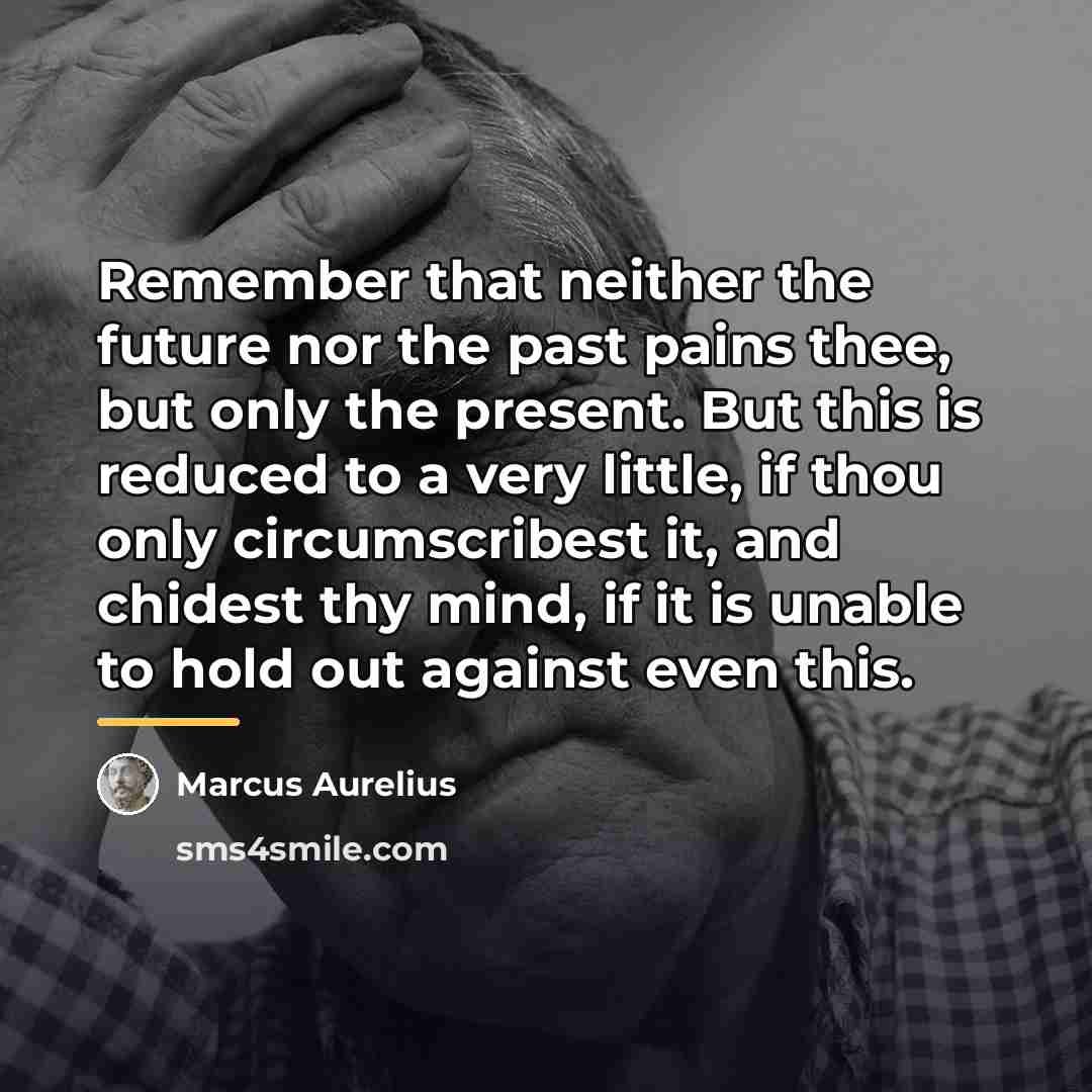 “Remember that neither the future nor the past pains thee,…” quote by Marcus Aurelius