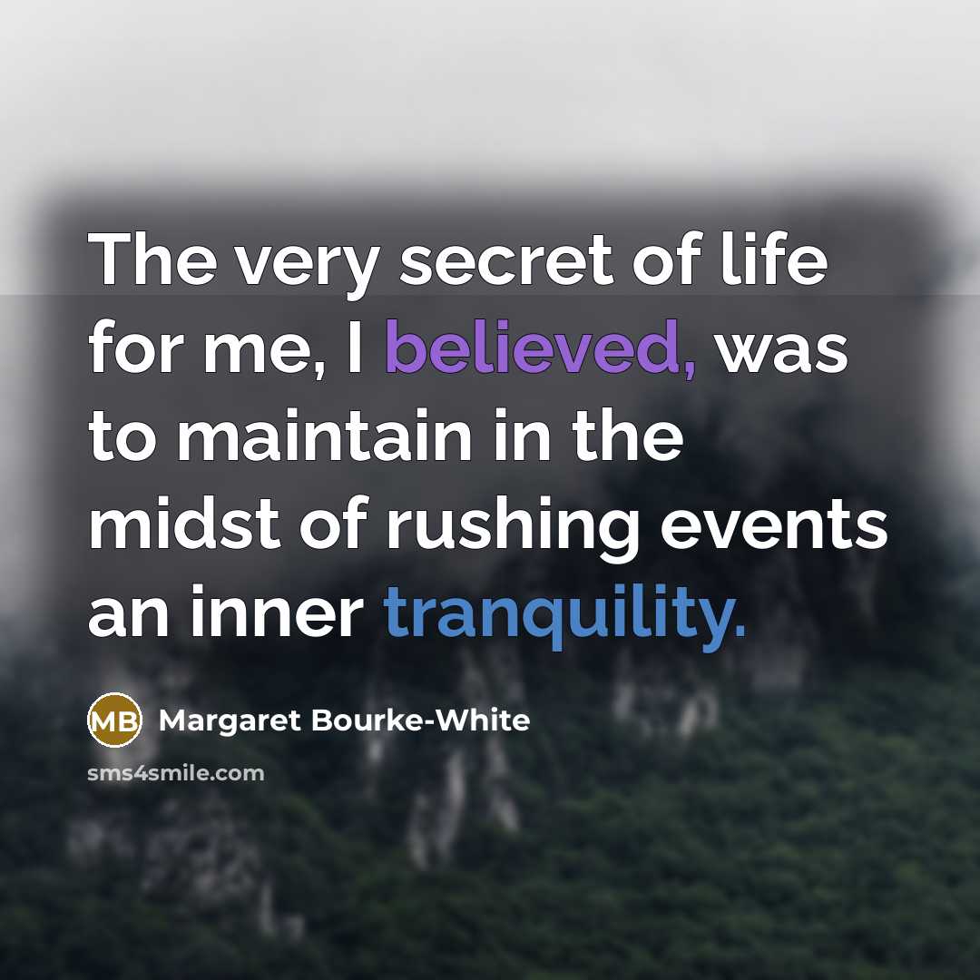 “The very secret of life for me, I believed, was…” quote by Margaret Bourke-White