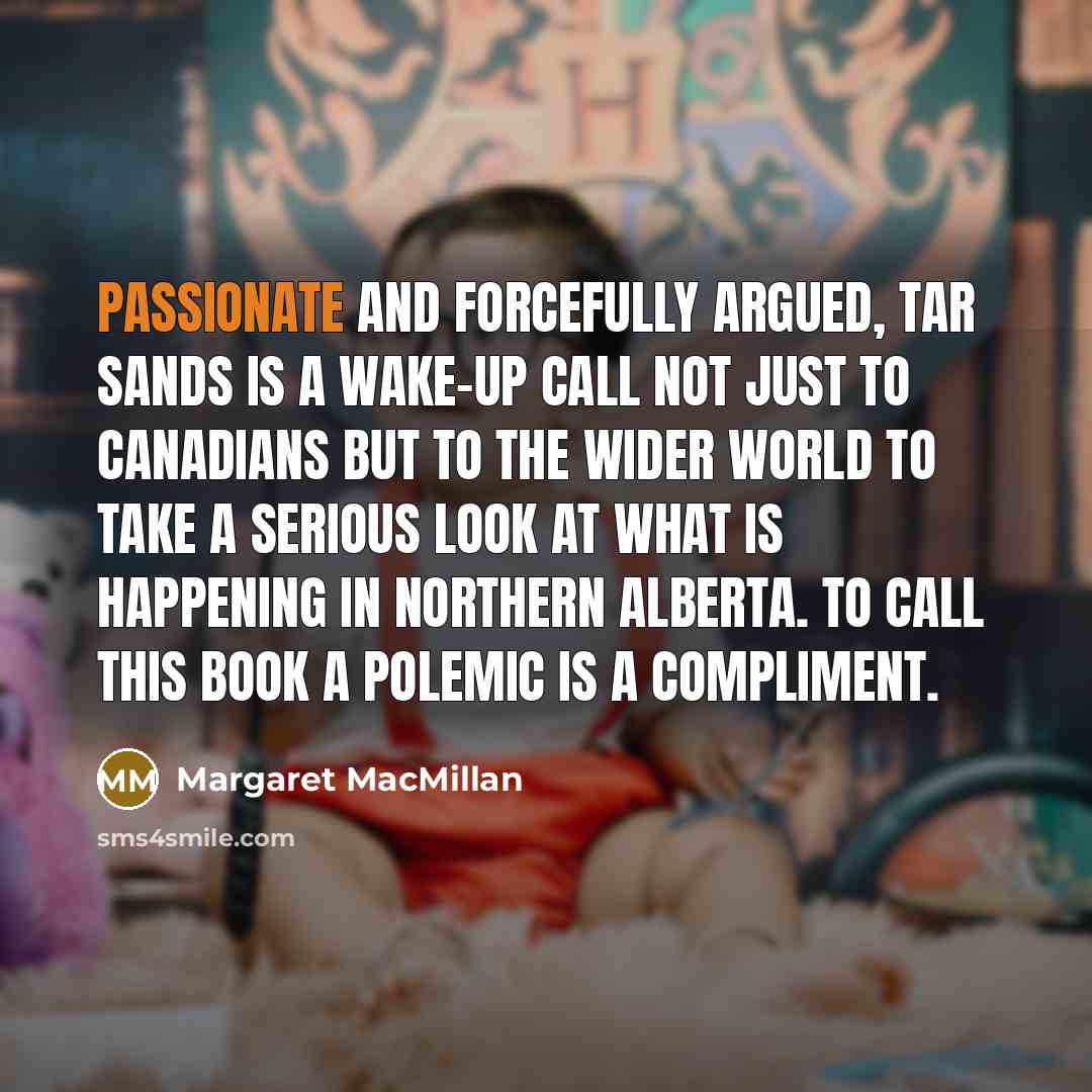 “Passionate and forcefully argued, Tar Sands is a wake-up call…” quote by Margaret MacMillan
