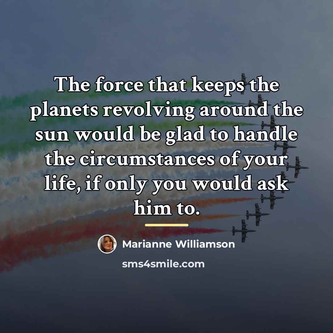 “The force that keeps the planets revolving around the sun…” quote by Marianne Williamson