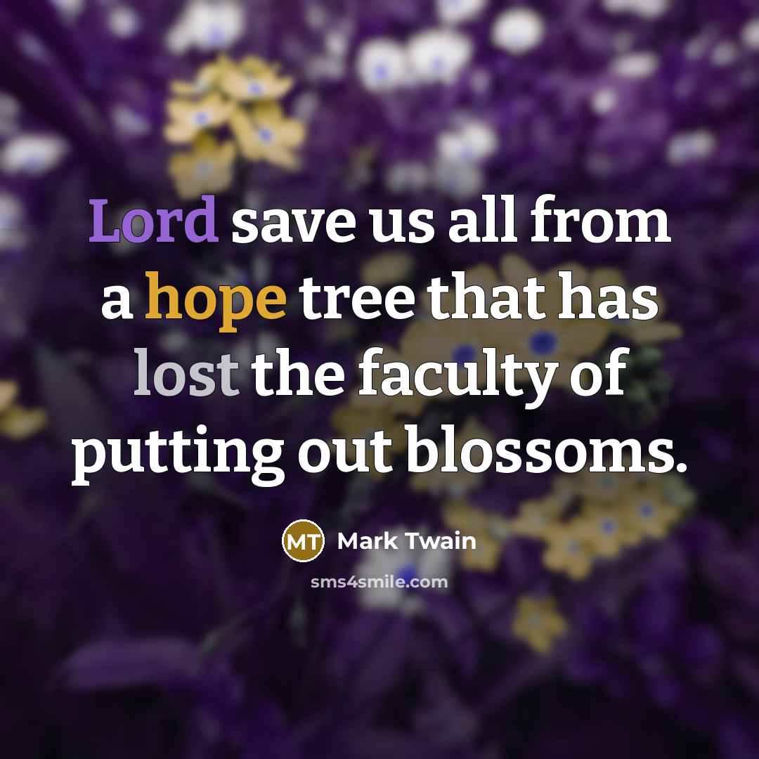 “Lord save us all from a hope tree that has lost the faculty of putting out blossoms.” quote by Mark Twain