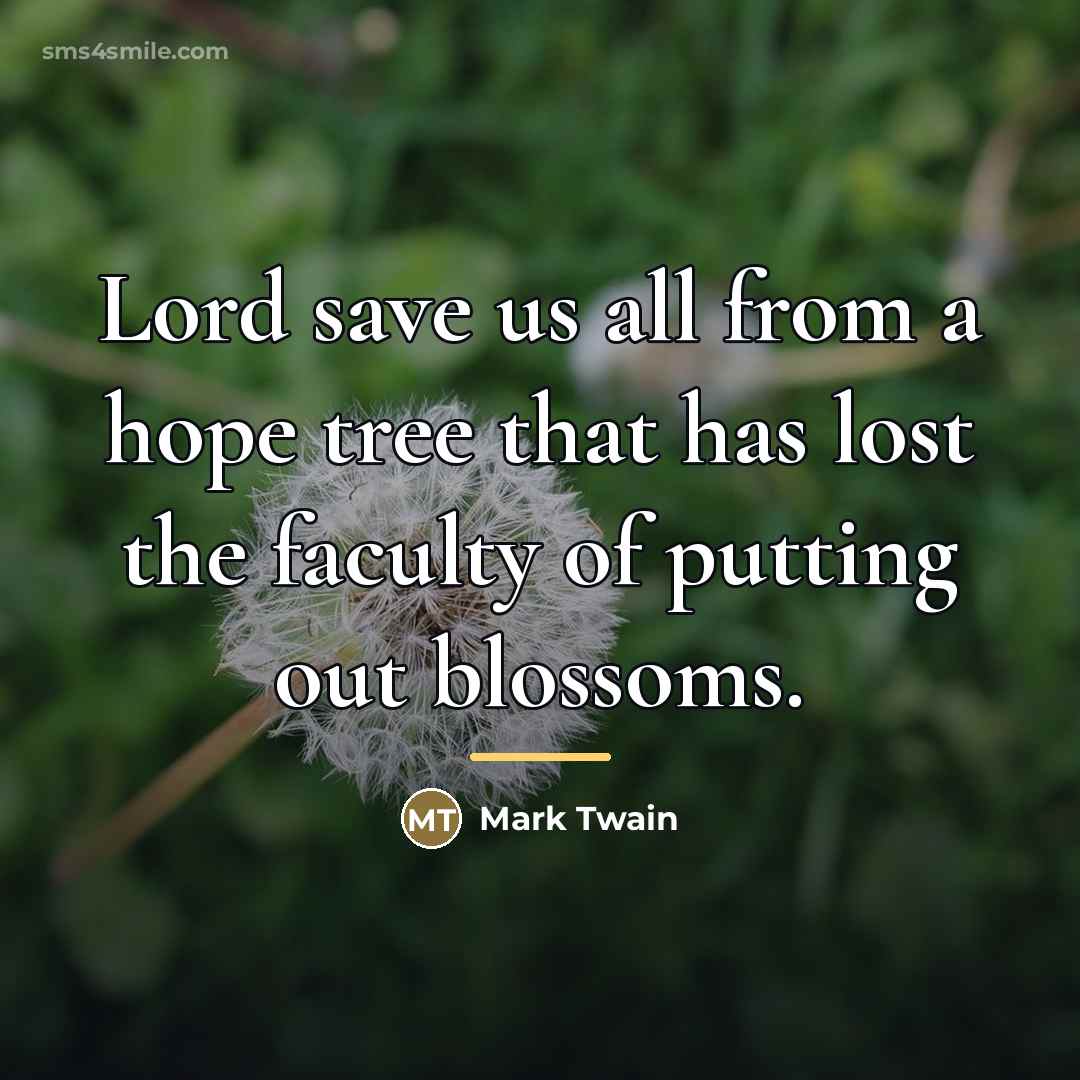 “Lord save us all from a hope tree that has…” quote by Mark Twain
