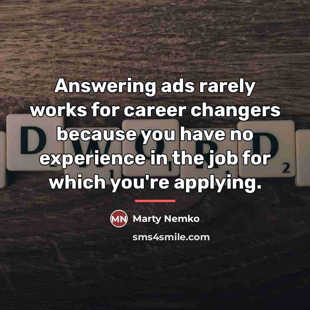 “Answering ads rarely works for career changers because you have…” quote by Marty Nemko
