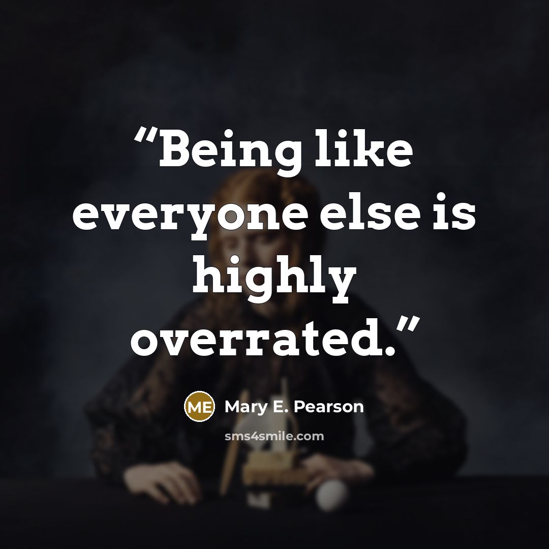 “Being like everyone else is highly overrated.” quote by Mary E. Pearson