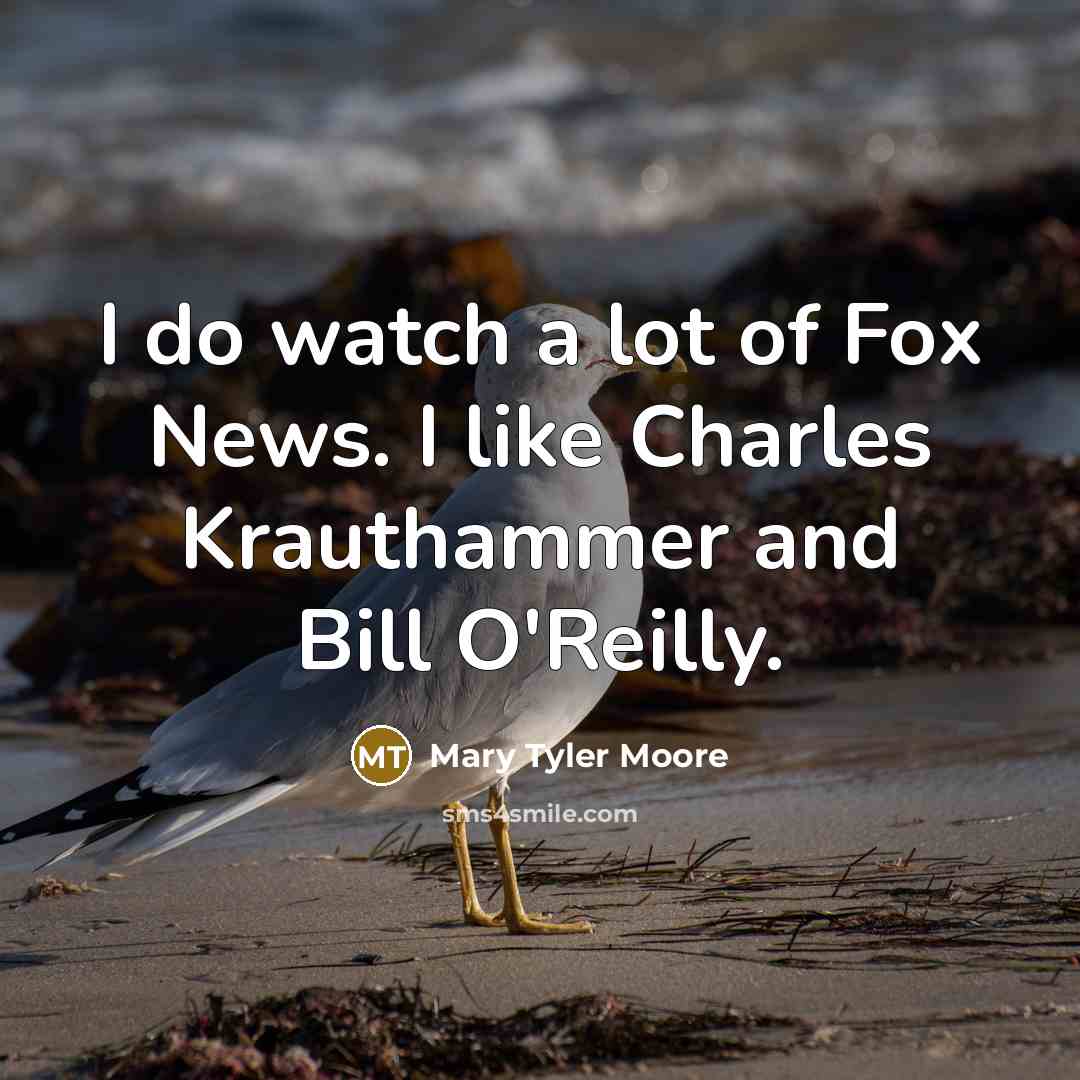 “I do watch a lot of Fox News. I like…” quote by Mary Tyler Moore
