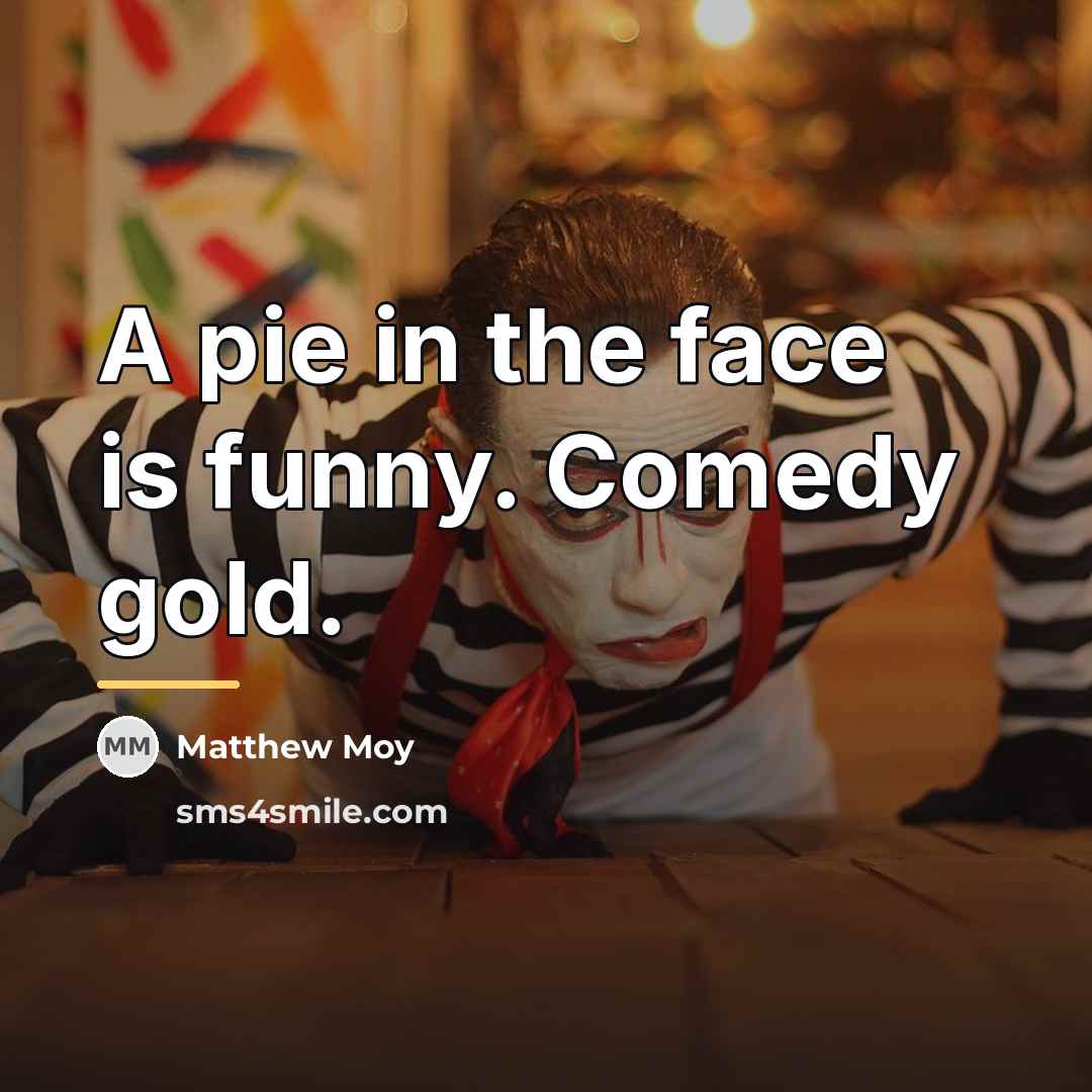 “A pie in the face is funny. Comedy gold.…” quote by Matthew Moy