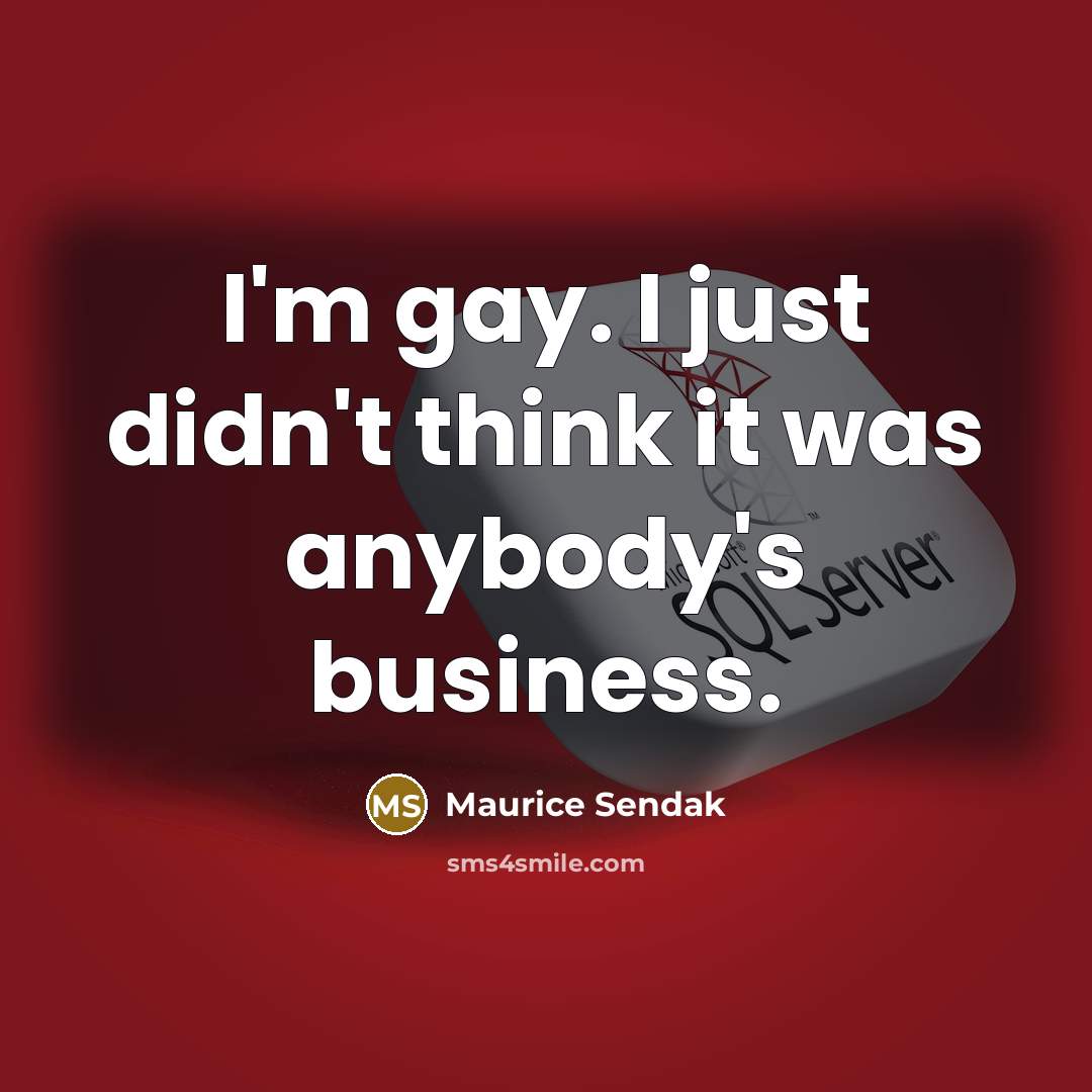 “I'm gay. I just didn't think it was anybody's business.…” quote by Maurice Sendak