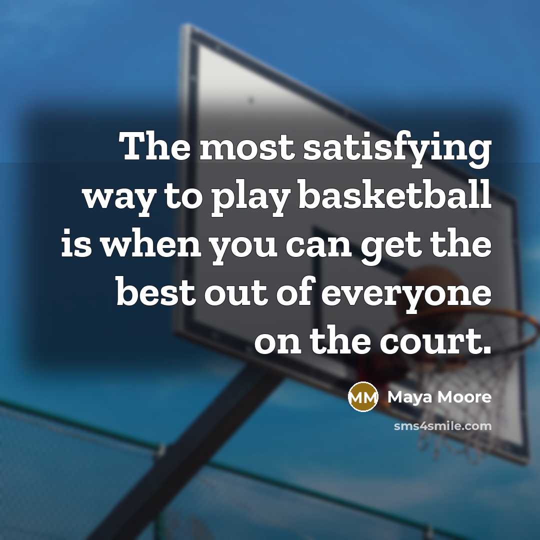 “The most satisfying way to play basketball is when you…” quote by Maya Moore