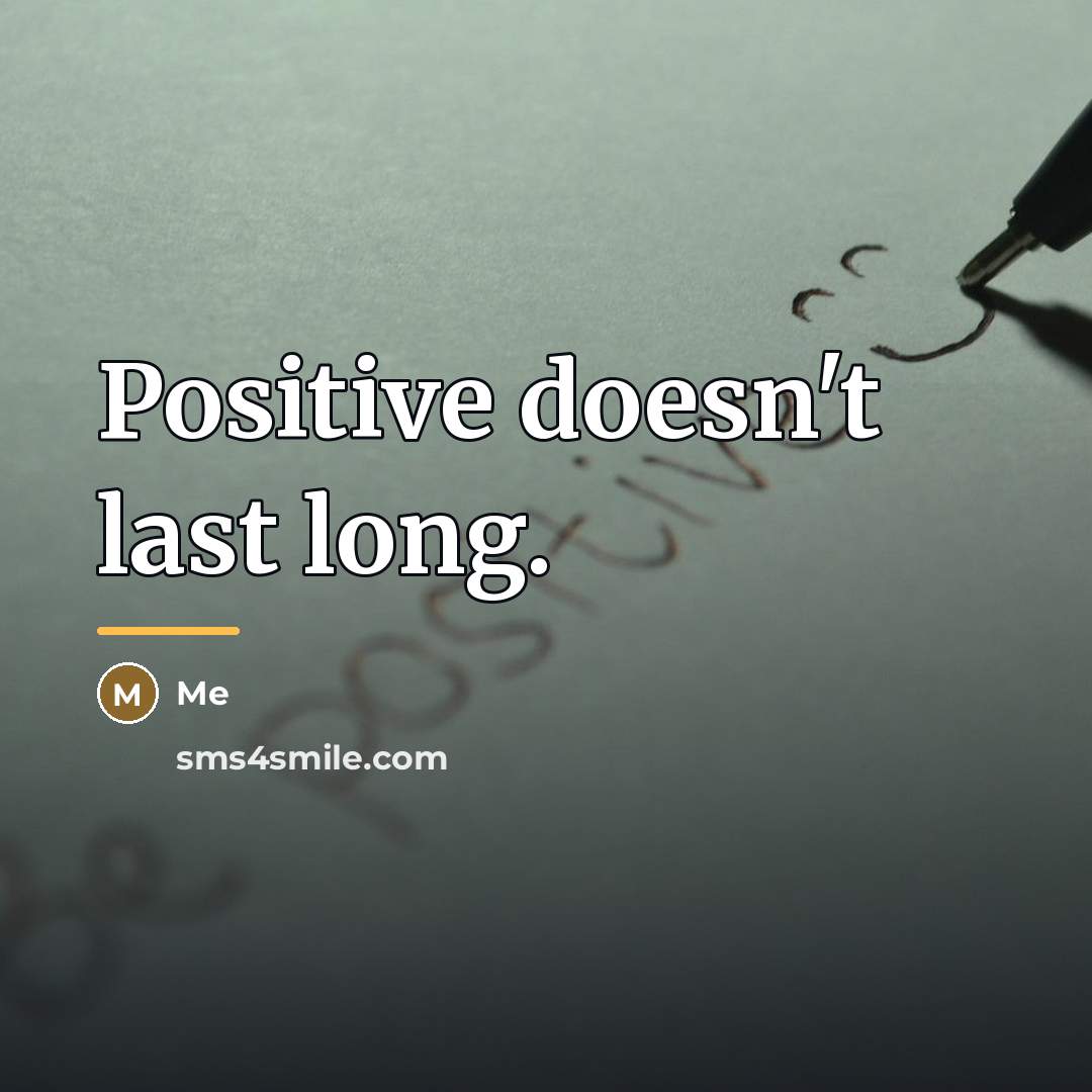 “Positive doesn't last long.…” quote by Me